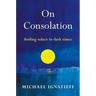 On Consolation: Finding Solace in Dark Times