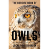 The Concise Book of Owls: A Guide to Nature's Most Mysterious Birds