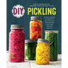 DIY Pickling: Step-By-Step Recipes for Fermented, Fresh, and Quick Pickles