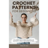 Crochet Patterns for Beginners: The Ultimate Guide to Learn Crocheting. Tips and Tricks to Create Your Favorite Patterns