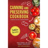 Canning and Preserving Cookbook: Canning Recipes for Beginners with 340+ Recipes of Preserves (Including Sugar-Free), Pickling, Beverages, Jams, Sauce