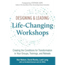 Designing & Leading Life-Changing Workshops: Creating the Conditions for Transformation in Your Groups, Trainings, and Retreats