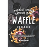 The Best Recipes Gathered in One Waffle Cookbook: Mouthwatering Waffle Recipes That You Can prepare Easily