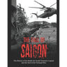 The Fall of Saigon: The History of the Battle for South Vietnam's Capital and the End of the Vietnam War