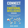 Connect through Emotional Intelligence Workbook: The companion guide to learn to master self, understand others, and build strong, productive relation