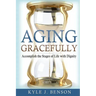 Aging Gracefully: Accomplish the Stages of Life with Dignity