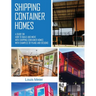 Shipping Container Homes: A Guide on How to Build and Move into Shipping Container Homes with Examples of Plans and Designs
