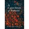 A Catechism of Nature: Meditations on Creation's Primary Realities