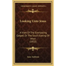 Looking Unto Jesus: A View Of The Everlasting Gospel, Or The Soul's Eyeing Of Jesus (1832)