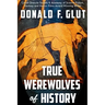 True Werewolves of History: From Ancient Times to the Present