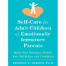 Self-Care for Adult Children of Emotionally Immature Parents: Honor Your Emotions, Nurture Your Self, and Live with Confidence