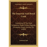 The Imperial And Royal Cook: Consisting Of The Most Sumptuous Made Dishes, Ragouts, Fricassees, Soups, Gravies, Etc. (1809)