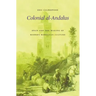 Colonial Al-Andalus: Spain and the Making of Modern Moroccan Culture