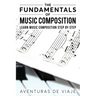 The Fundamentals of Music Composition: Learn Music Composition Step by Step