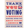 Thank You for Voting: The Maddening, Enlightening, Inspiring Truth about Voting in America