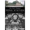 New York's Original Penn Station: The Rise and Tragic Fall of an American Landmark