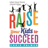Raise Your Kids to Succeed: What Every Parent Should Know