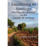 Sauntering to Santiago: One Pilgrim's Journey on the Camino de Santiago