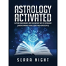 Astrology Activated: Cutting Edge Insight Into the Ancient Art of Astrology (Understanding Zodiac Signs and Horoscopes)