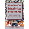 How You Can Maximize Student Aid: Strategies for the Fafsa and the Expected Family Contribution (Efc) to Increase Financial Aid for College