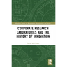 Corporate Research Laboratories and the History of Innovation