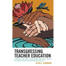 Transgressing Teacher Education: Strategies for Equity, Opportunity and Social Justice in Urban Teacher Preparation and Practice