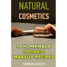 Natural Cosmetics: 15 Homemade Organic Makeup Recipes: (Homemade Cosmetics, Homemade Makeup)