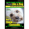 Cavoodle, Cavoodle Training AAA AKC: Think Like a Dog But Don't Eat Your Poop! Cavoodle Expert Dog Training: Here's EXACTLY How To TRAIN Your Cavoodle
