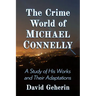 The Crime World of Michael Connelly: A Study of His Works and Their Adaptations