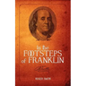 In the Footsteps of Franklin: Advice on Living an Exemplary Life, Building a Successful Business, and Leaving a Permanent Legacy
