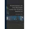 Wanderings in the Western Land [Of North America]