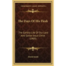 The Days Of His Flesh: The Earthly Life Of Our Lord And Savior Jesus Christ (1905)