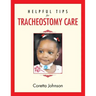 Helpful Tips for Tracheostomy Care