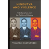 Hindutva and Violence: V. D. Savarkar and the Politics of History