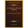 Art and Science of Personal Magnetism: The Secret of Mental Fascination