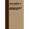 On the Constitution of the Church and State, According to the Idea of Each; With AIDS Toward a Right Judgment on the Late Catholic Bill