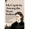 My Captivity Among the Sioux Indians: the Ordeal of a Pioneer Woman Crossing the Western Plains in 1864