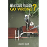 What Could Possibly Go Wrong?