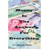 Money Is The Answer For Everything