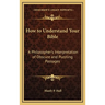 How to Understand Your Bible: A Philosopher's Interpretation of Obscure and Puzzling Passages