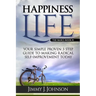 Happiness Life: Your Simple Proven 3 Step Guide to Making Radical Self-Improvement Today book