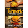 Turmeric: 15 Health Benefits of Turmeric for Disease Cure, Prevention and Wellness