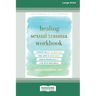 Healing Sexual Trauma Workbook: Somatic Skills to Help You Feel Safe in Your Body, Create Boundaries, and Live with Resilience [16pt Large Print Editi