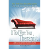 If God Were Your Therapist: How to Love Yourself and Your Life and Never Feel Angry, Anxious or Insecure Again