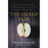 The Sacred Year: Mapping the Soulscape of Spiritual Practice -- How Contemplating Apples, Living in a Cave, and Befriending a Dying Woman Revived My L
