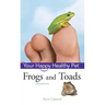 Frogs and Toads: Your Happy Healthy Pet