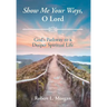Show Me Your Ways, O Lord: God's Pathway to a Deeper Spiritual Life
