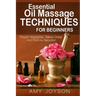 Essential Oils: Essential Oil Massage Techniques For Beginners: Prevent Headaches, Relieve Stress And Promote Relaxation