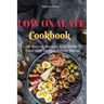 Low Oxalate Cookbook: Low Oxalate Recipes And Guide To Treat And Prevent kidney Stones
