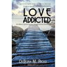 Love Addicted: One Woman's Spiritual Journey Through Emotional Dependency